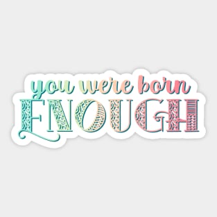 You Were Born Enough Rainbow Affirmation For Mental Health and Self Esteem Sticker